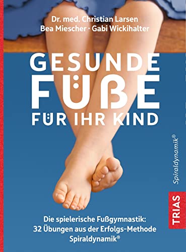 Gesunde Füße für Ihr Kind: Die spielerische Fußgymnastik: 32 Übungen aus der Erfolgsmethode Spiraldynamik® von Trias
