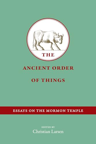The Ancient Order of Things: Essays on the Mormon Temple