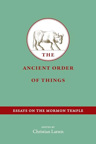 The Ancient Order of Things: Essays on the Mormon Temple