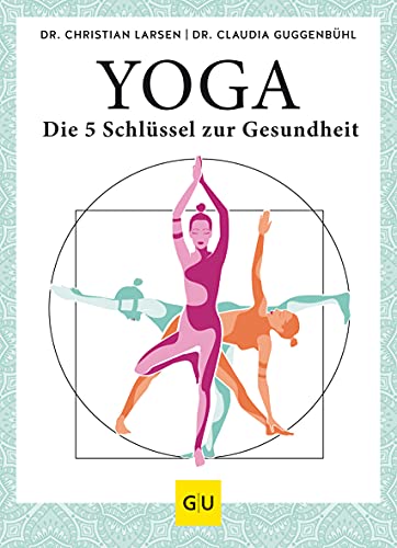 Yoga – die 5 Schlüssel zur Gesundheit: Geschichte · Philosophie · Medizin · Praxis (GU Yoga & Pilates) von Gräfe und Unzer