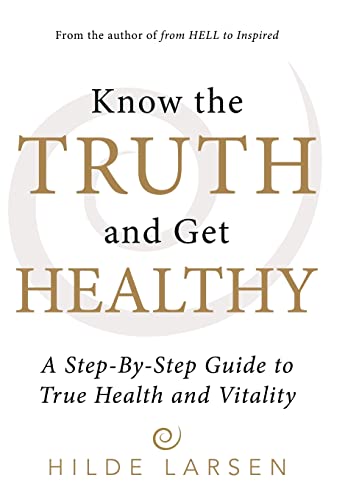 Know the Truth and Get Healthy: A Step-By-Step Guide to True Health and Vitality von iUniverse