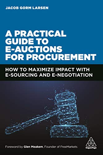 A Practical Guide to E-auctions for Procurement: How to Maximize Impact with e-Sourcing and e-Negotiation von Kogan Page
