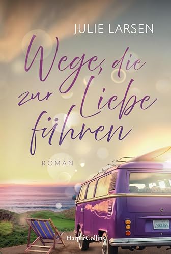 Wege, die zur Liebe führen: Die Liebe ist das Ziel: Eine einfühlsame, romantische Liebesgeschichte in der weiten Wildnis Irlands | Der neuste Roman von Julie Larsen von HarperCollins Taschenbuch