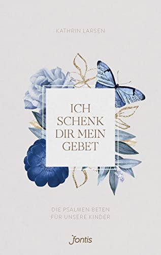 Ich schenk dir mein Gebet: Die Psalmen beten für unsere Kinder