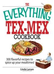 The Everything Tex-Mex Cookbook: 300 Flavorful Recipes to Spice Up Your Mealtimes!