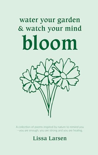 Water Your Garden and Watch Your Mind Bloom: A collection of poems inspired by nature to remind you that you are enough, you are strong and you are healing. von BoD – Books on Demand – Dänemark