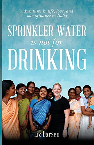 Sprinkler Water is Not for Drinking: Adventures In Life, Love, and Microfinance In India von New Degree Press