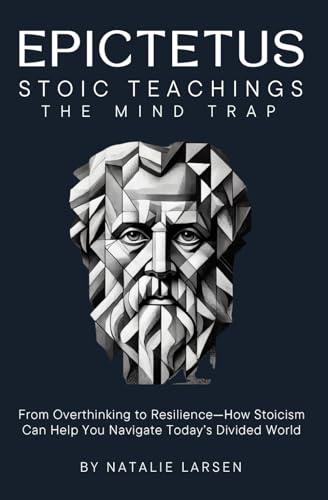 EPICTETUS STOIC TEACHINGS & Meditations: The Mind Trap From Overthinking to Resilience-How Stoicism Can Help You Navigate Today's Divided World von Global Design Publishing Studio