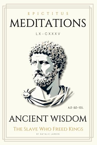 Meditations Epictetus : The Slave Who Freed Kings: How Stoicism Frees You from Overthinking, Anxiety, and Division While Inspiring Resilience in Leadership and Life von Global Design Publishing Studio