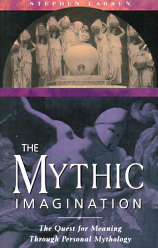 The Mythic Imagination: The Quest for Meaning Through Personal Mythology The Mythic Imagination: The Quest for Meaning Through Personal Mythology