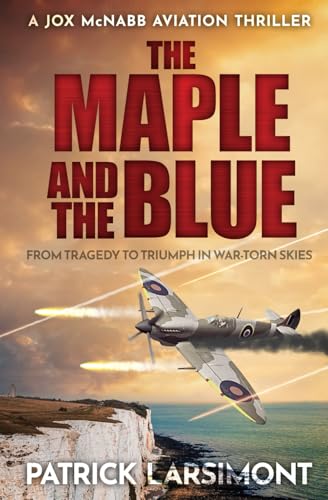 The Maple and the Blue: From tragedy to triumph in war-torn skies... (Jox McNabb Aviation Thrillers, Band 3)