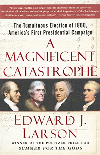 A Magnificent Catastrophe: The Tumultuous Election of 1800, America's First Presidential Campaign