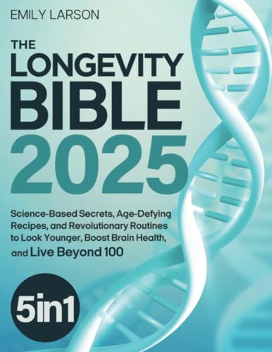 The Longevity Bible: [5 in 1] Science-Based Secrets, Age-Defying Recipes, and Revolutionary Routines to Look Younger, Boost Brain Health, and Live Beyond 100 von Emily Larson