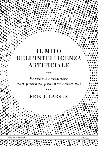 Il mito dell'intelligenza artificiale. Perché i computer non possono pensare come noi (Tracce. I nuovi passaggi della contempor.) von Franco Angeli