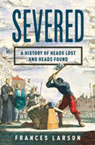 Severed - A History of Heads Lost and Heads Found von LIVERIGHT