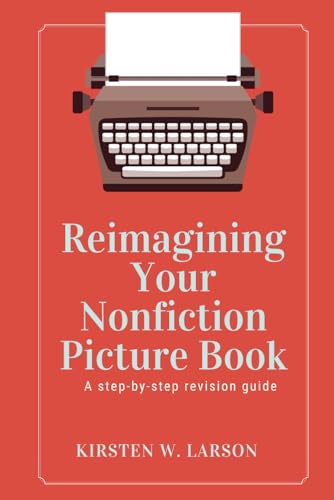 Reimagining Your Nonfiction Picture Book: A step-by-step revision guide