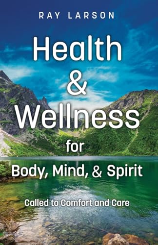 Health & Wellness for Body, Mind, & Spirit: Called to Comfort and Care von Trilogy Christian Publishing