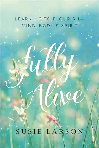 Fully Alive: Learning to Flourish - Mind, Body & Spirit von Bethany House Publishers