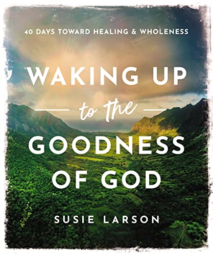 Waking Up to the Goodness of God: 40 Days Toward Healing and Wholeness von Thomas Nelson