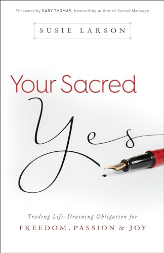 Your Sacred Yes: Trading Life-Draining Obligation for Freedom, Passion, and Joy von Bethany House Publishers