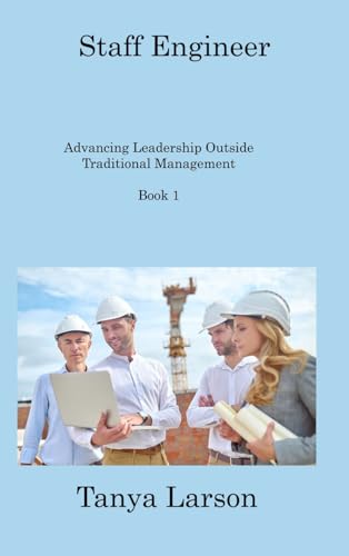 Staff Engineer Book 1: Advancing Leadership Outside Traditional Management von Tanya Larson