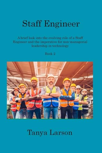 Staff Engineer Book 2: A brief look into the evolving role of a Staff Engineer and the imperative for non-managerial leadership in technology von Tanya Larson