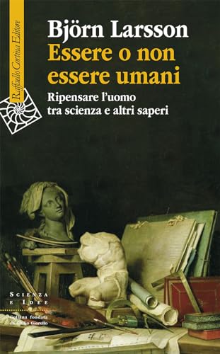 Essere o non essere umani. Ripensare l'uomo tra scienza e altri saperi (Scienza e idee) von Raffaello Cortina Editore