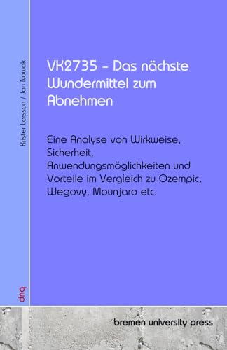 VK2735 – Das nächste Wundermittel zum Abnehmen: Eine Analyse von Wirkweise, Sicherheit, Anwendungsmöglichkeiten und Vorteile im Vergleich zu Ozempic, Wegovy, Mounjaro etc. von bremen university press