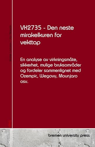 VK2735 - Den neste mirakelkuren for vekttap: En analyse av virkningsmåte, sikkerhet, mulige bruksområder og fordeler sammenlignet med Ozempic, Wegovy, Mounjaro osv. von bremen university press
