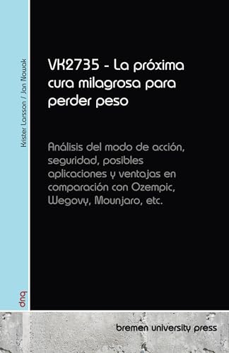 VK2735 - La próxima cura milagrosa para perder peso: Análisis del modo de acción, seguridad, posibles aplicaciones y ventajas en comparación con Ozempic, Wegovy, Mounjaro, etc. von Bremen University Press