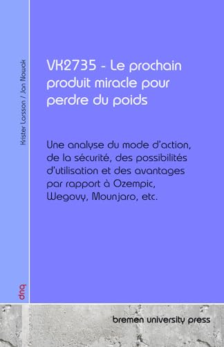 VK2735 - Le prochain produit miracle pour perdre du poids: Une analyse du mode d'action, de la sécurité, des possibilités d'utilisation et des avantages par rapport à Ozempic, Wegovy, Mounjaro, etc. von bremen university press