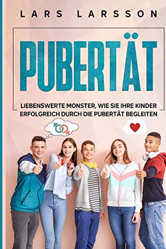 Pubertät: Liebenswerte Monster, wie Sie Ihre Kinder erfolgreich durch die Pubertät begleiten von Independently Published