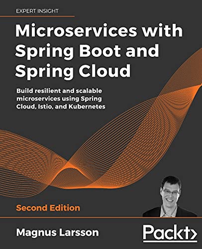 Microservices with Spring Boot and Spring Cloud - Second Edition: Build resilient and scalable microservices using Spring Cloud, Istio, and Kubernetes
