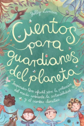 Cuentos para guardianes del planeta: Inspirador libro infantil sobre la protección del medio ambiente, la sostenibilidad y el cambio climático Cuentos para guardianes del planeta: Inspirador libro infantil sobre la protección del medio ambiente, la sostenibilidad y el cambio climático