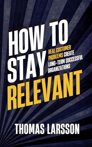 Relevant: Beyond the Startup Hype: How Established Companies Can Solve Real Problems and Stay Relevant von Independently published