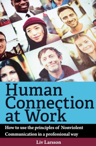 Human Connection at Work; How to use the principles of Nonviolent Communication in a professional way