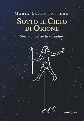 Sotto il cielo d'Orione. Storia di anime in cammino Sotto il cielo d'Orione. Storia di anime in cammino von Futura Libri