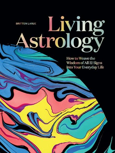 Living Astrology: How to Weave the Wisdom of All 12 Signs into Your Everyday Life
