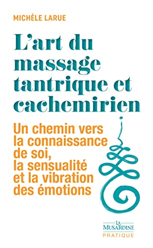 L'art du massage tantrique et cachemirien - Un chemin vers la connaissance de soi, la sensualité et la vibration des émotions von LA MUSARDINE