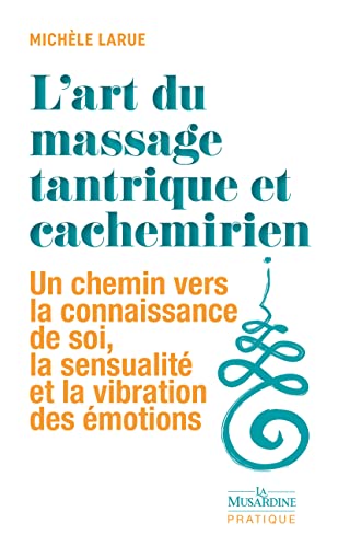 L'art du massage tantrique et cachemirien - Un chemin vers la connaissance de soi, la sensualité et la vibration des émotions L'art du massage tantrique et cachemirien - Un chemin vers la connaissance de soi, la sensualité et la vibration des émotions