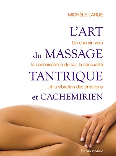 L'art du massage tantrique et cachemirien: Un chemin vers la connaissance de soi, la sensualité et la vibration des émotions L'art du massage tantrique et cachemirien: Un chemin vers la connaissance de soi, la sensualité et la vibration des émotions