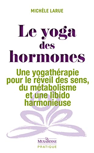 Le yoga des hormones - Une yogathérapie pour le réveil des sens, du métabolisme et une libido harmonieuse von LA MUSARDINE