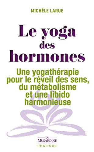 Le yoga des hormones - Une yogathérapie pour le réveil des sens, du métabolisme et une libido harmonieuse