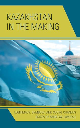 Kazakhstan in the Making: Legitimacy, Symbols, and Social Changes (Contemporary Central Asia: Societies, Politics, and Cultures) von Lexington Books