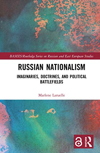 Russian Nationalism: Imaginaries, Doctrines, and Political Battlefields (Basees/Routledge Series on Russian and East European Studies, 129, Band 129)