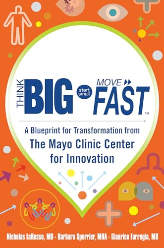 Think Big, Start Small, Move Fast: A Blueprint for Transformation from the Mayo Clinic Center for Innovation von McGraw-Hill Education