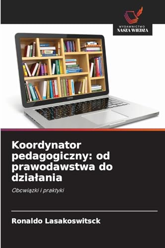 Koordynator pedagogiczny: od prawodawstwa do dzia¿ania: Obowi¿zki i praktyki von Wydawnictwo Nasza Wiedza