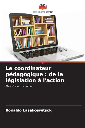 Le coordinateur pédagogique : de la législation à l'action: Devoirs et pratiques von Editions Notre Savoir