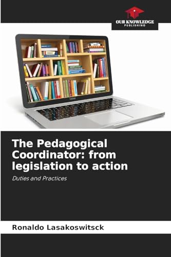 The Pedagogical Coordinator: from legislation to action: Duties and Practices von Our Knowledge Publishing