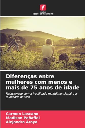 Diferenças entre mulheres com menos e mais de 75 anos de idade: Relacionado com a fragilidade multidimensional e a qualidade de vida von Edições Nosso Conhecimento